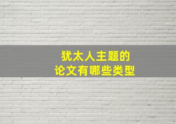 犹太人主题的论文有哪些类型