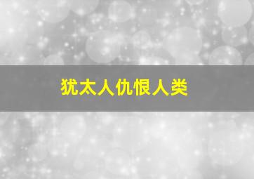 犹太人仇恨人类