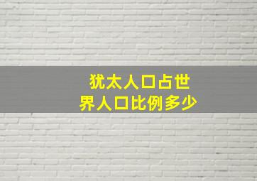 犹太人口占世界人口比例多少