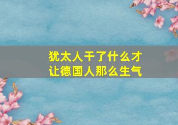 犹太人干了什么才让德国人那么生气