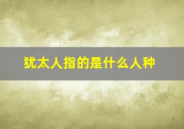 犹太人指的是什么人种