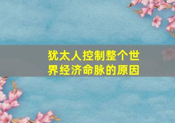 犹太人控制整个世界经济命脉的原因