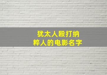 犹太人殴打纳粹人的电影名字