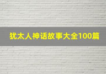 犹太人神话故事大全100篇