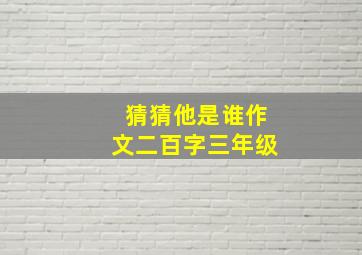 猜猜他是谁作文二百字三年级