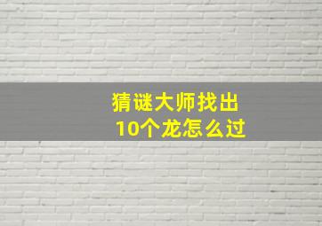 猜谜大师找出10个龙怎么过