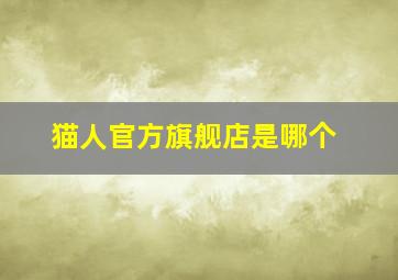 猫人官方旗舰店是哪个