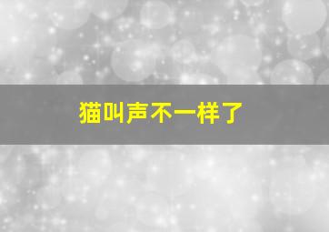 猫叫声不一样了