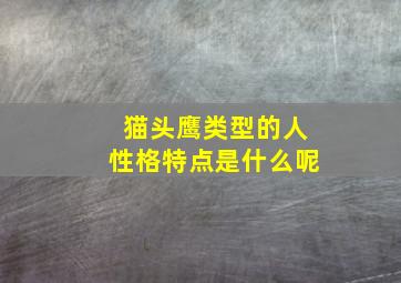 猫头鹰类型的人性格特点是什么呢