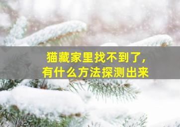 猫藏家里找不到了,有什么方法探测出来