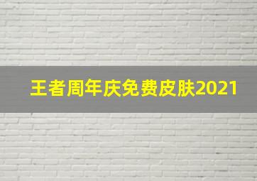 王者周年庆免费皮肤2021