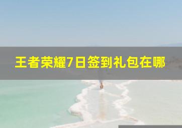 王者荣耀7日签到礼包在哪