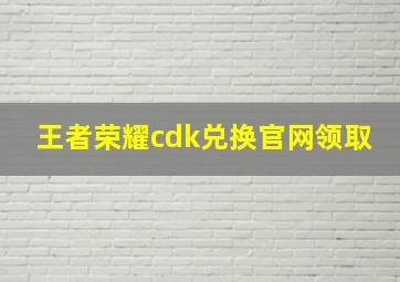 王者荣耀cdk兑换官网领取