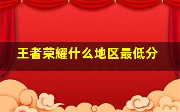 王者荣耀什么地区最低分