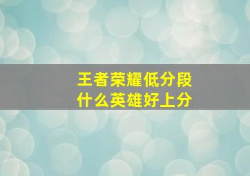 王者荣耀低分段什么英雄好上分