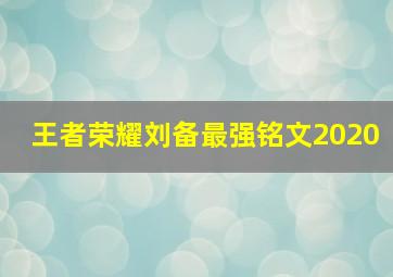 王者荣耀刘备最强铭文2020