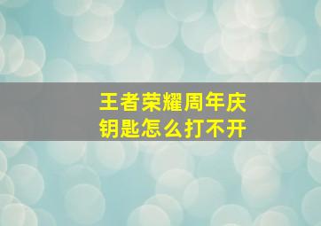 王者荣耀周年庆钥匙怎么打不开