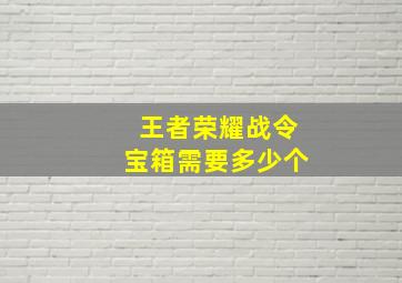 王者荣耀战令宝箱需要多少个