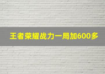 王者荣耀战力一局加600多