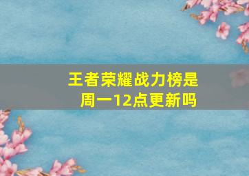 王者荣耀战力榜是周一12点更新吗