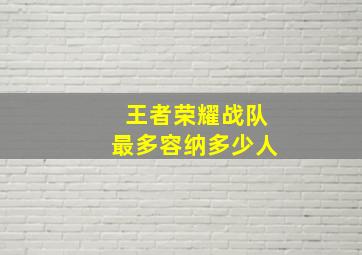 王者荣耀战队最多容纳多少人