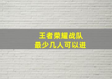 王者荣耀战队最少几人可以进