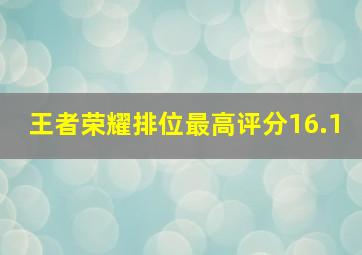 王者荣耀排位最高评分16.1