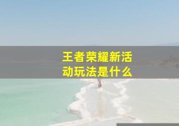 王者荣耀新活动玩法是什么