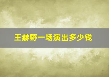 王赫野一场演出多少钱