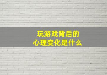 玩游戏背后的心理变化是什么