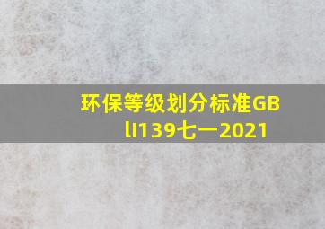 环保等级划分标准GBlI139七一2021