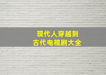 现代人穿越到古代电视剧大全