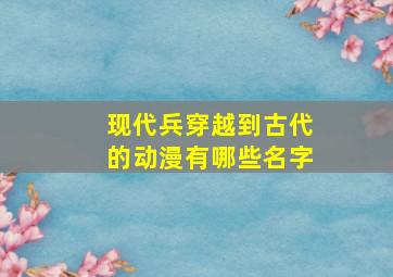 现代兵穿越到古代的动漫有哪些名字