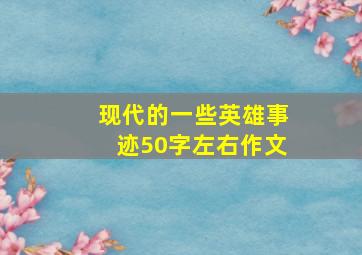 现代的一些英雄事迹50字左右作文