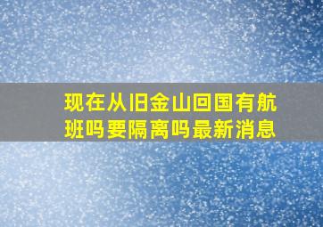 现在从旧金山回国有航班吗要隔离吗最新消息