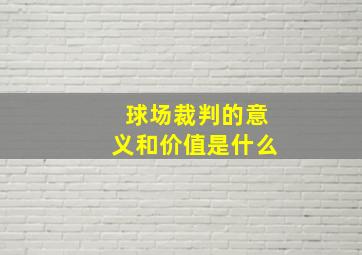 球场裁判的意义和价值是什么