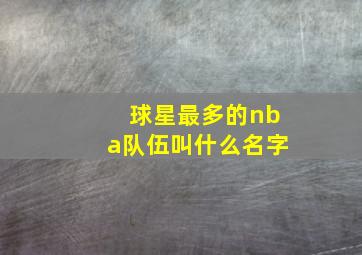 球星最多的nba队伍叫什么名字