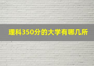 理科350分的大学有哪几所