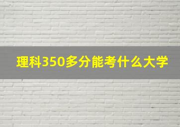 理科350多分能考什么大学