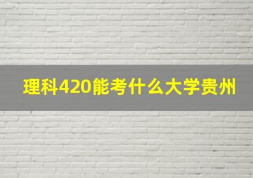 理科420能考什么大学贵州