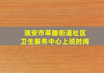 瑞安市莘塍街道社区卫生服务中心上班时间