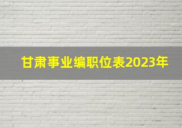 甘肃事业编职位表2023年