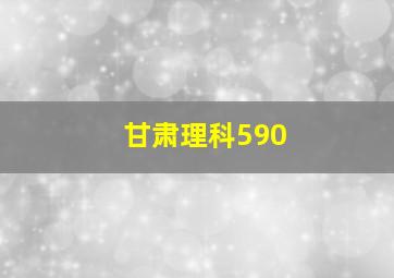 甘肃理科590