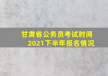 甘肃省公务员考试时间2021下半年报名情况