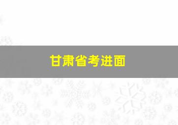 甘肃省考进面