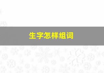 生字怎样组词