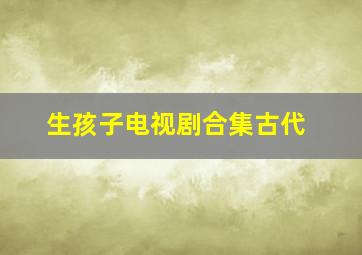 生孩子电视剧合集古代