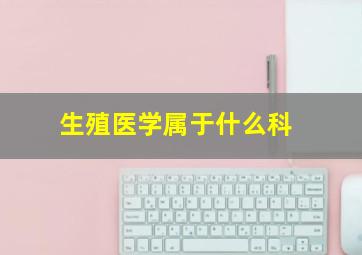 生殖医学属于什么科