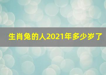 生肖兔的人2021年多少岁了