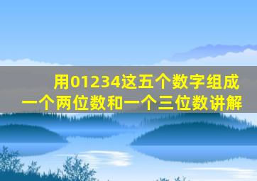 用01234这五个数字组成一个两位数和一个三位数讲解